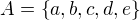 $A = \{a, b, c, d, e\}$
