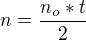 $n=\frac{n_o*t}{2}$