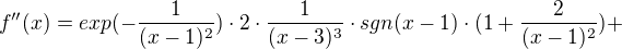 $f''(x)=exp(-\frac{1}{(x-1)^{2}})\cdot2\cdot\frac{1}{(x-3)^3}\cdot sgn(x-1)\cdot (1+\frac{2}{(x-1)^2})+$