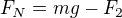 $F_{N}=mg-F_{2}$