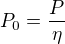$P_0=\frac P\eta$