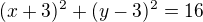 $(x+3)^2+(y-3)^2=16$
