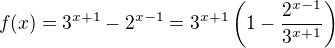 $f(x)=3^{x+1} - 2^{x-1}=3^{x+1}\(1 - \frac{2^{x-1}}{3^{x+1}}\)$