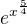 $e^{x^{\frac{5}{4}}}$