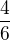 $\frac{4}{6}$