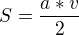 $S=\frac{a*v}{2}$