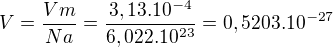 $V=\frac{Vm}{Na}=\frac{3,13.10^{-4}}{6,022.10^{23}}=0,5203.10^{-27}$