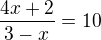$\frac{4x+2}{3-x}=10$