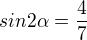 $sin2\alpha=\frac{4}{7}$