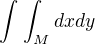 $\int_{}^{}\int_{M}^{}dxdy$