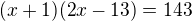$(x+1)(2x-13)=143$