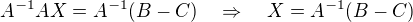 kopírovat do textarea $A^{-1}AX=A^{-1}(B-C)\quad\Rightarrow\quad X=A^{-1}(B-C)$