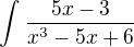$\int_{}^{}\frac{5x-3}{x^3-5x+6}$
