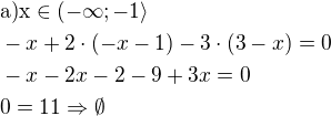 $\rm{a)}x\in (-\infty; -1\rangle\nl-x+2\cdot (-x-1)-3\cdot (3-x)=0\nl-x-2x-2-9+3x=0\nl0=11\Rightarrow \emptyset$