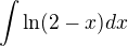 $\int\ln(2-x) dx$