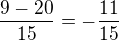 $\frac{9-20}{15} = - \frac{11}{15}$
