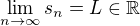 $\lim_{n \to \infty} s_n = L \in \mathbb{R}$