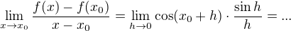 $\lim_{x\to x_{0}}\frac{f(x)-f(x_{0})}{x-x_{0}} = \lim_{h \to 0} \cos(x_0+h)\cdot\frac{\sin h}{h} = ...$