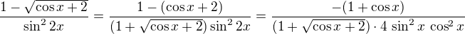 $\frac{1 - \sqrt{\cos x + 2}}{\sin ^{2}2x} = \frac{1 - (\cos x + 2)}{(1 + \sqrt{\cos x + 2})\sin ^{2}2x} = \frac{-(1+\cos x)}{(1 + \sqrt{\cos x + 2})\cdot 4\,\sin ^2x\,\cos ^2x}$
