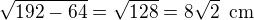 $\sqrt{192-64}=\sqrt{128}=8\sqrt 2\enspace \text{cm}$