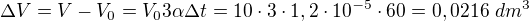 $\Delta V=V-V_0=V_03\alpha\Delta t=10\cdot3\cdot1,2\cdot10^{-5}\cdot60=0,0216\ dm^3$