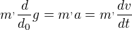 $m^{,}\frac{d}{d_{0}}g=m^{,}a=m^{,}\frac{dv}{dt}$