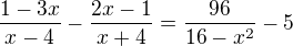 $\frac{1-3x}{x-4} - \frac{2x-1}{x+4} = \frac{96}{16-x^{2}} - 5 $