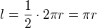 $l=\frac{1}{2}\cdot 2\pi r=\pi r$