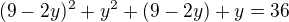 kopírovat do textarea $(9-2y)^2+y^2+(9-2y) + y = 36$