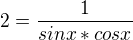 $2=\frac{1}{sinx*cosx}$