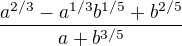 $\frac{a^{2/3}-a^{1/3}b^{1/5}+b^{2/5}}{a+b^{3/5}}$