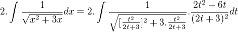 $2.\int\frac{1}{\sqrt{x^2+3x}}dx=2.\int \frac{1}{\sqrt{[\frac{t^2}{2t+3}]^2+3.\frac{t^2}{2t+3}}}.\frac{2t^2+6t}{(2t+3)^2}dt$