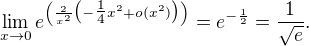 $\lim_{x\to 0} e^{\left(\frac{2}{x^2}\bigl(-\tfrac14x^2+o(x^2)\bigr)\right)} = e^{-\frac{1}{2}}=\frac{1}{\sqrt{e}}.$