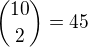 ${10 \choose 2} = 45$
