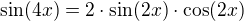 $\sin (4x)=2\cdot \sin(2x)\cdot \cos (2x)$