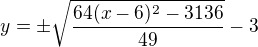 $y=\pm\sqrt{\frac{64(x-6)^2 -3136}{49}}-3$