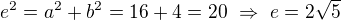 $e^2=a^2+b^2=16+4=20\ \Rightarrow\ e=2\sqrt5$