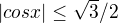 $|cos x|\le \sqrt{3}/2$
