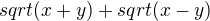 $sqrt(x+y)+sqrt(x-y)$