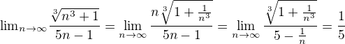 ${\lim}\limits_{n \to \infty}{{\frac{\sqrt[3]{n^3+1}}{5n-1}}}=\lim_{n\to \infty}{\frac{n{\sqrt[3]{1+\frac{1}{n^3}}}}{5n-1}}=\lim_{n \to \infty}{\frac{{\sqrt[3]{1+\frac{1}{n^3}}}}{5-\frac{1}{n}}}={\frac{1}{5}}$