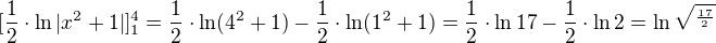 $[\frac{1}{2}\cdot \ln |x^{2}+1|]_{1}^{4}=\frac{1}{2}\cdot \ln (4^{2}+1)-\frac{1}{2}\cdot \ln (1^{2}+1)=\frac{1}{2}\cdot \ln 17-\frac{1}{2}\cdot \ln 2= \ln \sqrt{^{\frac{17}{2}}}$