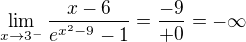 $\lim\limits_{x\to3^-}\frac{x-6}{e^{x^2-9}-1}=\frac{-9}{+0}=-\infty$