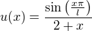 $u(x) = \frac{\sin\left(\frac{x\pi}{l}\right)}{2+x}$