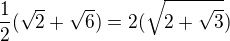 $\frac{1}{2}(\sqrt{2}+\sqrt{6})=2(\sqrt{2+\sqrt{3}})$