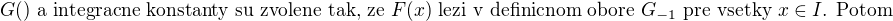 $G()\text{ a integracne konstanty su zvolene tak, }\text{ze }F(x)\text{ lezi v definicnom obore }G_{-1}\text{ pre vsetky }x\in I\text{. Potom }$