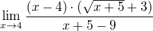 $\lim_{x\to4}\frac{(x-4)\cdot (\sqrt{x+5}+3)}{x+5-9}$