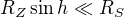 $R_Z\sin h\ll R_S$