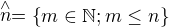 $ \stackrel{\wedge }{n}=\{m\in \mathbb{N};m\le n\}$