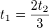 $t_1=\frac{2t_2}{3}$