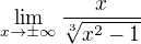 $\lim_{x\to\pm \infty }\frac{x}{\sqrt[3]{x^{2}-1}}$